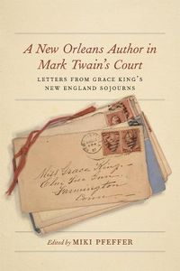 Cover image for A New Orleans Author in Mark Twain's Court: Letters from Grace King's New England Sojourns