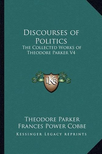 Cover image for Discourses of Politics: The Collected Works of Theodore Parker V4