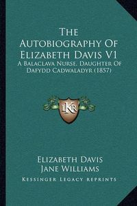 Cover image for The Autobiography of Elizabeth Davis V1: A Balaclava Nurse, Daughter of Dafydd Cadwaladyr (1857)