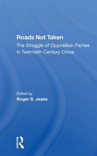 Cover image for Roads Not Taken: The Struggle Of Opposition Parties In Twentiethcentury China