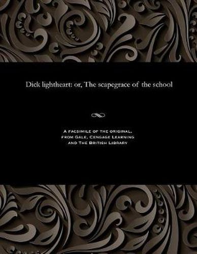 Cover image for Dick Lightheart: Or, the Scapegrace of the School