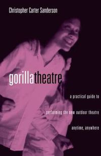 Cover image for Gorilla Theater: A Practical Guide to Performing the New Outdoor Theater Anytime, Anywhere