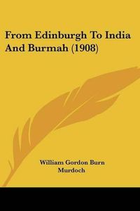 Cover image for From Edinburgh to India and Burmah (1908)