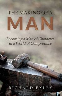 Cover image for The Making of a Man: Becoming a Man of Character in a World of Compromise