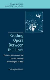 Cover image for Reading Opera between the Lines: Orchestral Interludes and Cultural Meaning from Wagner to Berg
