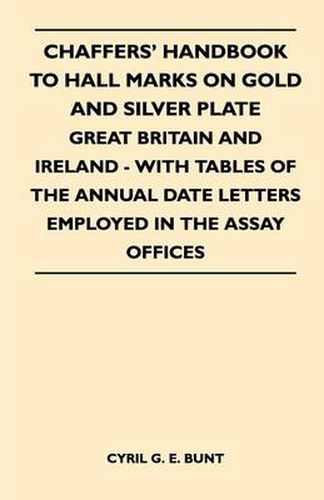 Chaffers' Handbook to Hall Marks on Gold and Silver Plate - Great Britain and Ireland - With Tables of the Annual Date Letters Employed in the Assay Offices