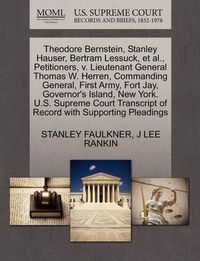 Cover image for Theodore Bernstein, Stanley Hauser, Bertram Lessuck, et al., Petitioners, V. Lieutenant General Thomas W. Herren, Commanding General, First Army, Fort Jay, Governor's Island, New York. U.S. Supreme Court Transcript of Record with Supporting Pleadings