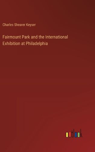 Fairmount Park and the International Exhibition at Philadelphia