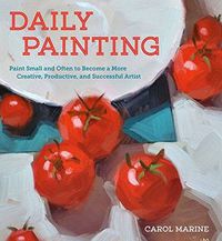 Cover image for Daily Painting - Paint Small and Often To Become a  More Creative, Productive, and Successful Artist