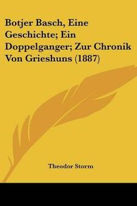 Cover image for Botjer Basch, Eine Geschichte; Ein Doppelganger; Zur Chronik Von Grieshuns (1887)