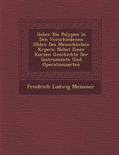 Cover image for Ueber Die Polypen in Den Verschiedenen H Hlen Des Menschlichen K Rpers: Nebst Einer Kurzen Geschichte Der Instrumente Und Operationsarten