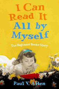 Cover image for I Can Read It All by Myself: The Beginner Books Story