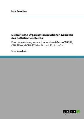 Cover image for Die kultische Organisation in urbanen Gebieten des hethitischen Reichs: Eine Untersuchung anhand der Ambazzi-Texte CTH 391, CTH 429 und CTH 463 des 14. und 13. Jh. v.Chr.