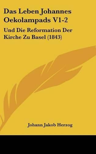 Cover image for Das Leben Johannes Oekolampads V1-2: Und Die Reformation Der Kirche Zu Basel (1843)