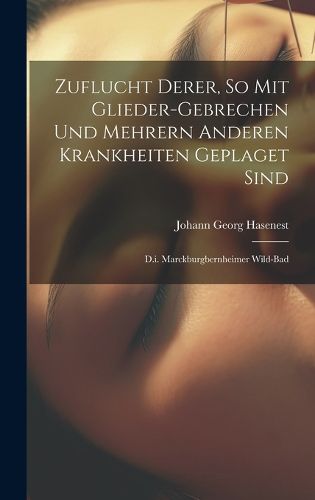 Cover image for Zuflucht Derer, So Mit Glieder-gebrechen Und Mehrern Anderen Krankheiten Geplaget Sind