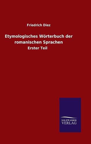 Etymologisches Woerterbuch der romanischen Sprachen: Erster Teil