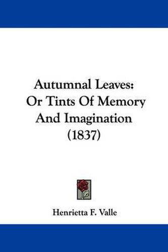 Cover image for Autumnal Leaves: Or Tints Of Memory And Imagination (1837)