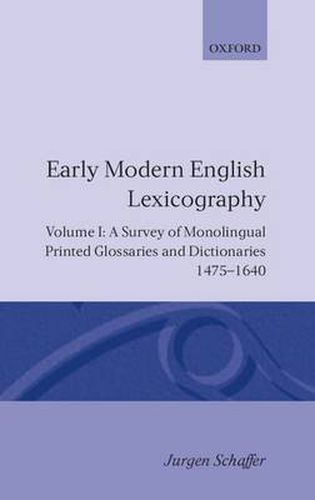 Early Modern English Lexicography: Volume I: A Survey of Monolingual Printed Glossaries and Dictionaries 1475-1640