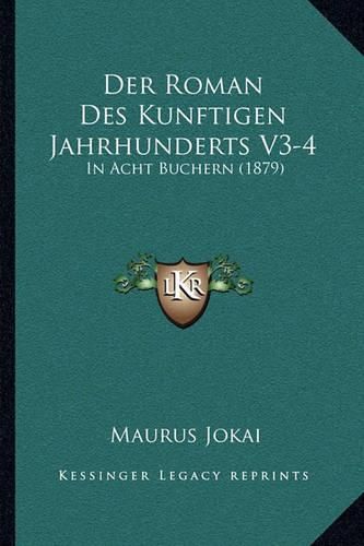 Der Roman Des Kunftigen Jahrhunderts V3-4: In Acht Buchern (1879)