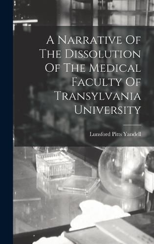 Cover image for A Narrative Of The Dissolution Of The Medical Faculty Of Transylvania University