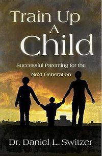 Cover image for Train Up a Child: Successful Parenting for the Next Generation