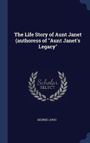 Cover image for The Life Story of Aunt Janet (Authoress of Aunt Janet's Legacy