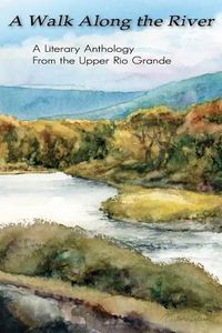 Cover image for A Walk Along the River: A Literary Anthology From the Upper Rio Grande