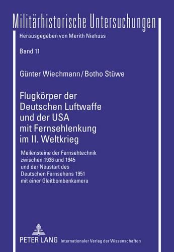 Cover image for Flugkoerper Der Deutschen Luftwaffe Und Der USA Mit Fernsehlenkung Im II. Weltkrieg: Meilensteine Der Fernsehtechnik Zwischen 1936 Und 1945 Und Der Neustart Des Deutschen Fernsehens 1951 Mit Einer Gleitbombenkamera