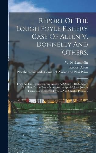 Cover image for Report Of The Lough Foyle Fishery Case Of Allen V. Donnelly And Others,