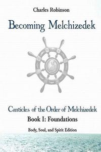 Cover image for Becoming Melchizedek: The Eternal Priesthood and Your Journey: Foundations, Body, Soul, and Spirit Edition