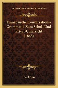 Cover image for Franzosische Conversations-Grammatik Zum Schul- Und Privat-Unterricht (1868)