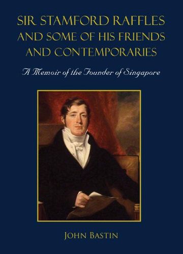 Cover image for Sir Stamford Raffles And Some Of His Friends And Contemporaries: A Memoir Of The Founder Of Singapore