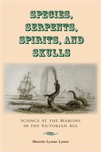 Cover image for Species, Serpents, Spirits, and Skulls: Science at the Margins in the Victorian Age