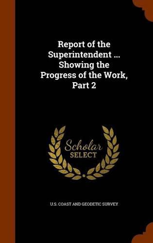 Cover image for Report of the Superintendent ... Showing the Progress of the Work, Part 2