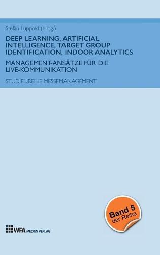 Cover image for Deep Learning, Artificial Intelligence, Target Group Identification, Indoor Analytics: Management-Ansatze fur die Live-Kommunikation