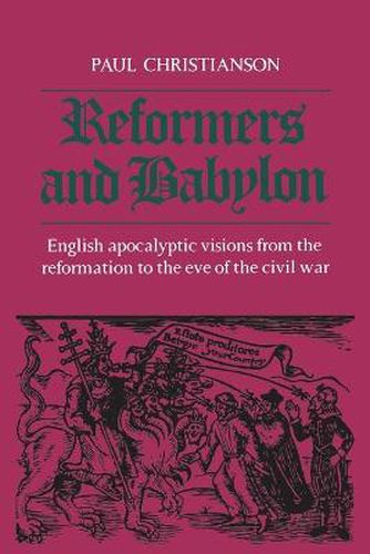 Cover image for Reformers and Babylon: English Apocalyptic Visions from the Reformation to the Eve of the Civil War