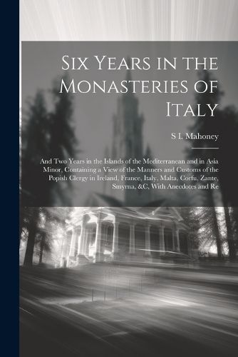 Cover image for Six Years in the Monasteries of Italy