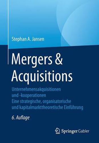 Cover image for Mergers & Acquisitions: Unternehmensakquisitionen und -kooperationen. Eine strategische, organisatorische und kapitalmarkttheoretische Einfuhrung