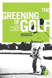 Cover image for The Greening of Golf: Sport, Globalization and the Environment