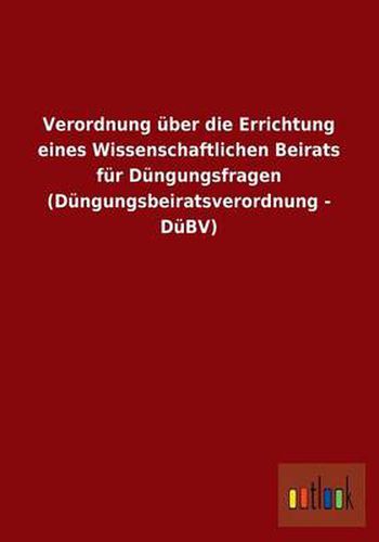 Cover image for Verordnung Uber Die Errichtung Eines Wissenschaftlichen Beirats Fur Dungungsfragen (Dungungsbeiratsverordnung - Dubv)