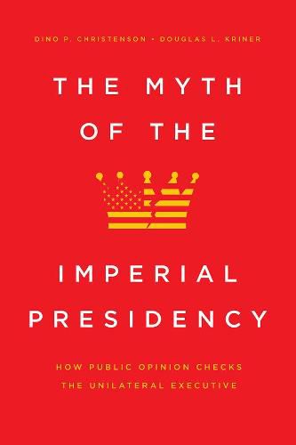 Cover image for The Myth of the Imperial Presidency: How Public Opinion Checks the Unilateral Executive