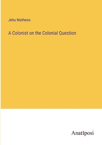 Cover image for A Colonist on the Colonial Question