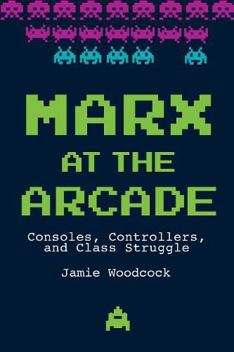 Cover image for Marx at the Arcade: Consoles, Controllers, and Class Struggle