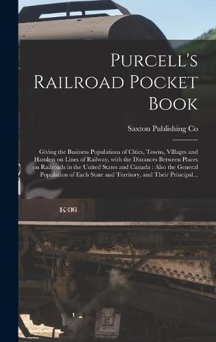 Cover image for Purcell's Railroad Pocket Book [microform]: Giving the Business Populations of Cities, Towns, Villages and Hamlets on Lines of Railway, With the Distances Between Places on Railroads in the United States and Canada: Also the General Population Of...