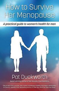 Cover image for How to Survive Her Menopause: A Practical Guide to Women's Health for Men