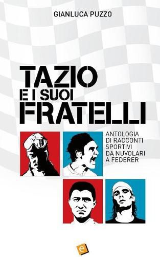 Cover image for Tazio e i suoi fratelli: Antologia di racconti sportivi da Nuvolari a Federer