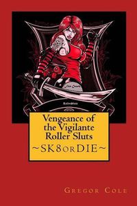 Cover image for Vengeance of the Vigilante Roller Sluts