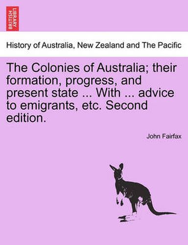 Cover image for The Colonies of Australia; Their Formation, Progress, and Present State ... with ... Advice to Emigrants, Etc. Second Edition.