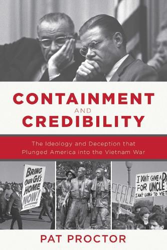 Cover image for Containment and Credibility: The Ideology and Deception That Plunged America into the Vietnam War