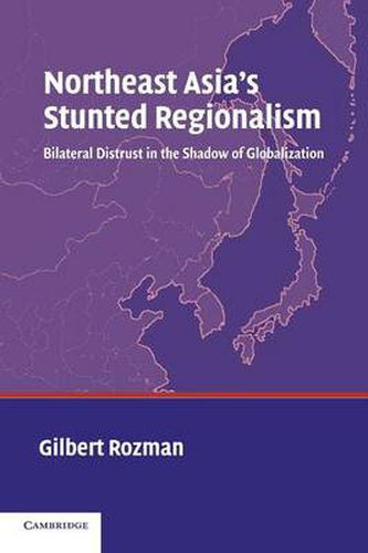 Cover image for Northeast Asia's Stunted Regionalism: Bilateral Distrust in the Shadow of Globalization